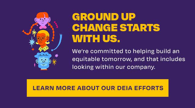 Ground Up change starts with us - Learn more about our DEIA efforts