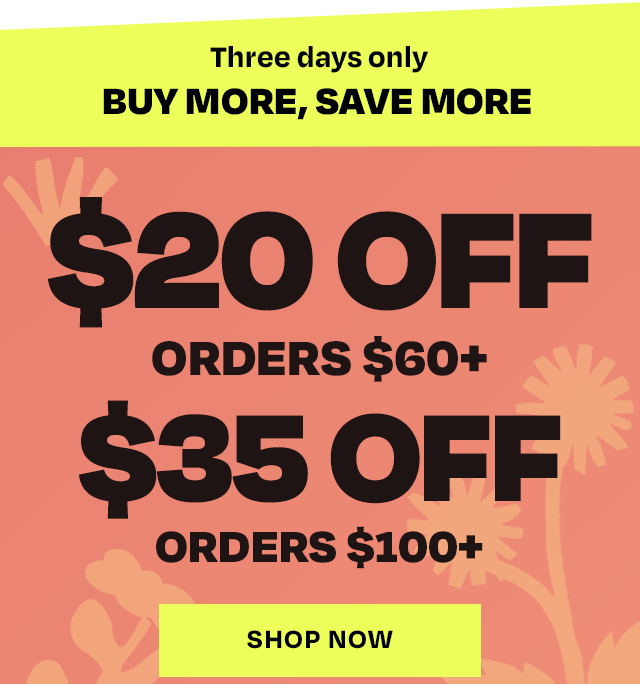 Three Days Only - Buy More Save More - 20 Off 60, 35 Off 100