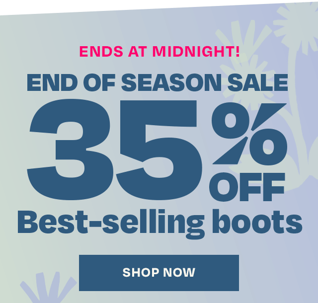 Ends Midnight - End of Season Sale 35 Off Best Selling Boots Shop Now